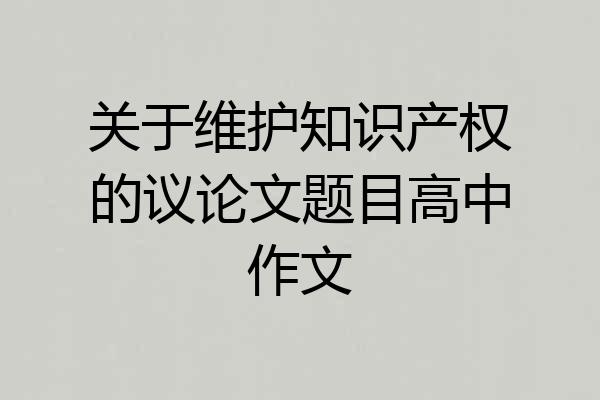 关于维护知识产权的议论文题目高中作文