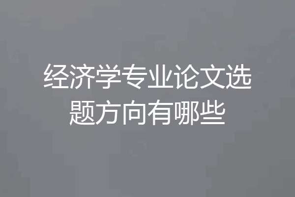 经济学专业论文选题方向有哪些