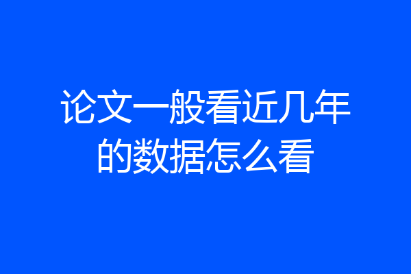 论文一般看近几年的数据怎么看