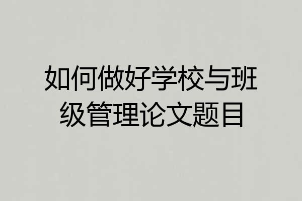 如何做好学校与班级管理论文题目