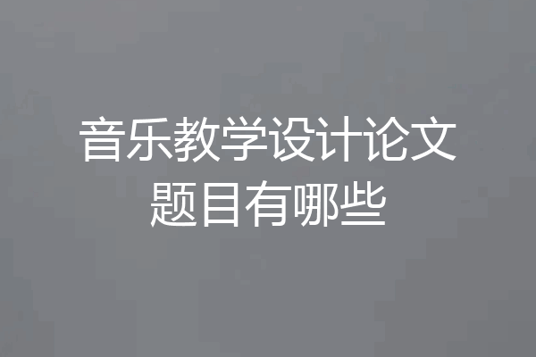 音乐教学设计论文题目有哪些