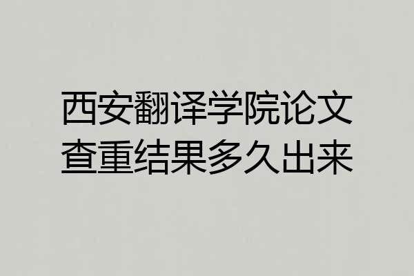 西安翻译学院论文查重结果多久出来