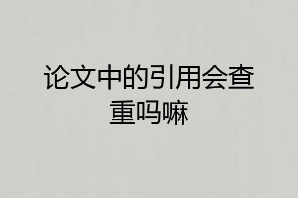 论文中的引用会查重吗嘛