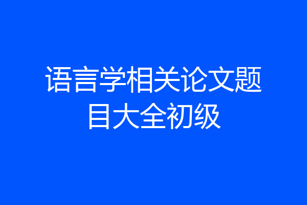 语言学相关论文题目大全初级