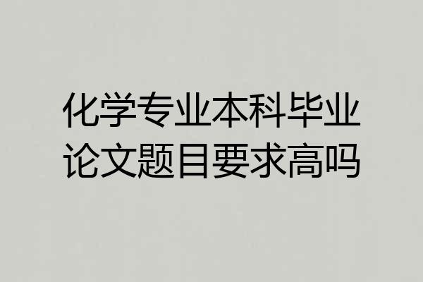 化学专业本科毕业论文题目要求高吗