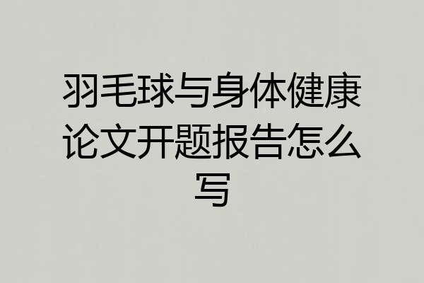 羽毛球与身体健康论文开题报告怎么写