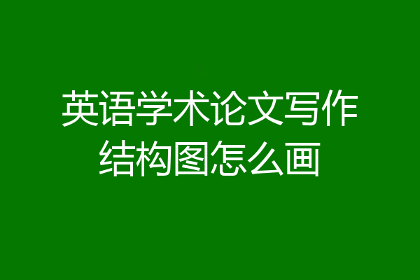 英语学术论文写作结构图怎么画