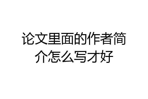 论文里面的作者简介怎么写才好