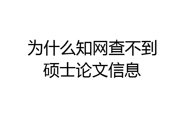 为什么知网查不到硕士论文信息