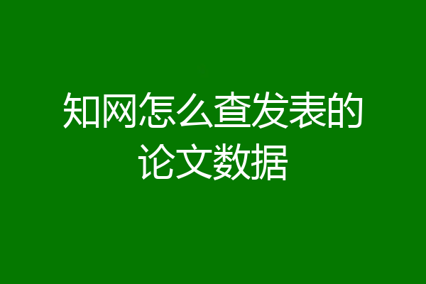 知网怎么查发表的论文数据
