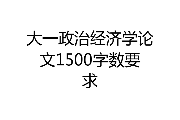 大一政治经济学论文1500字数要求