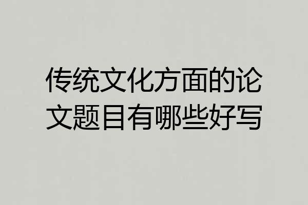 传统文化方面的论文题目有哪些好写
