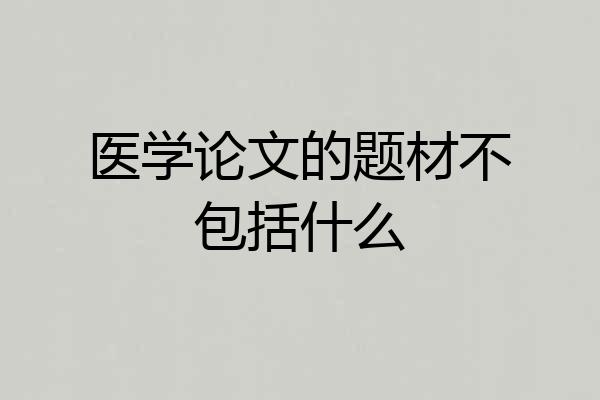 医学论文的题材不包括什么
