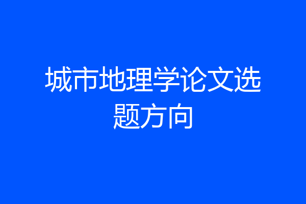 城市地理学论文选题方向