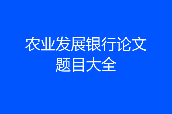 农业发展银行论文题目大全