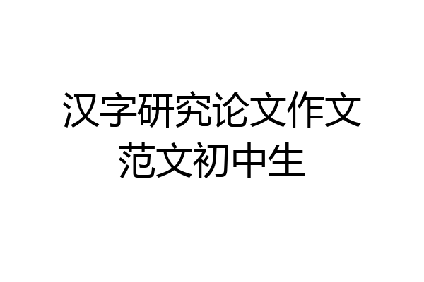 汉字研究论文作文范文初中生