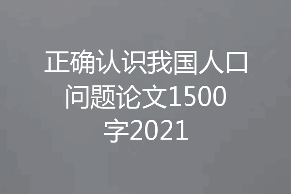 正确认识我国人口问题论文1500字2021