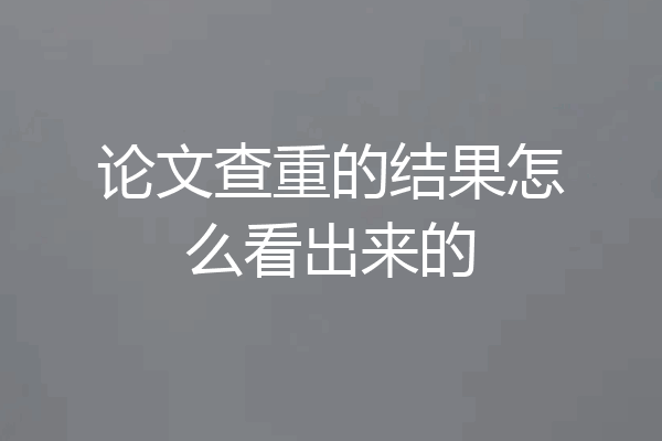 论文查重的结果怎么看出来的