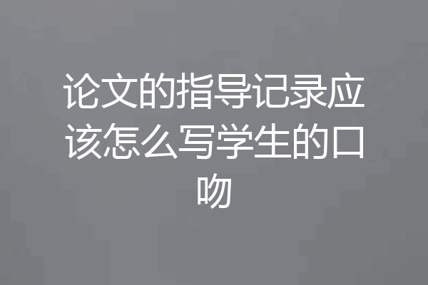 论文的指导记录应该怎么写学生的口吻
