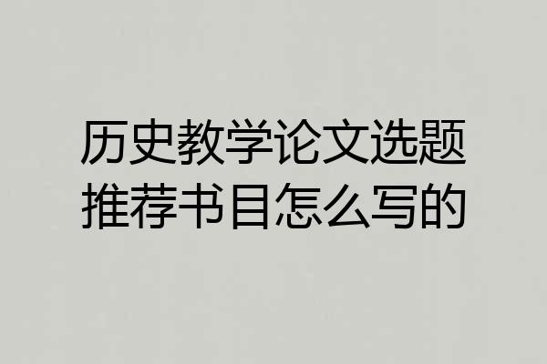 历史教学论文选题推荐书目怎么写的
