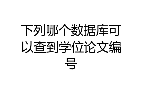 下列哪个数据库可以查到学位论文编号
