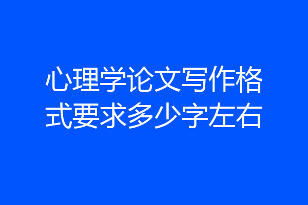 心理学论文写作格式要求多少字左右