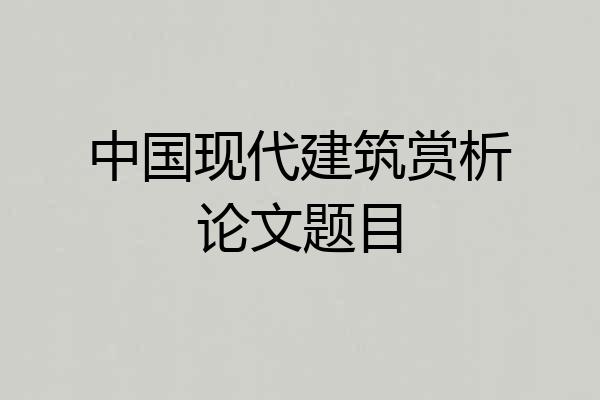 中国现代建筑赏析论文题目