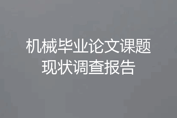 机械毕业论文课题现状调查报告