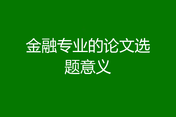 金融专业的论文选题意义