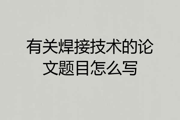 有关焊接技术的论文题目怎么写