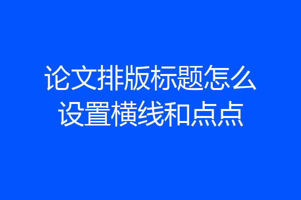 论文排版标题怎么设置横线和点点