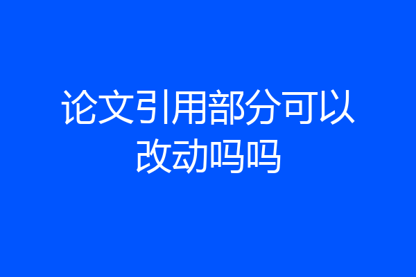 论文引用部分可以改动吗吗