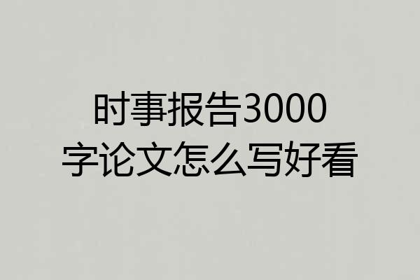 时事报告3000字论文怎么写好看