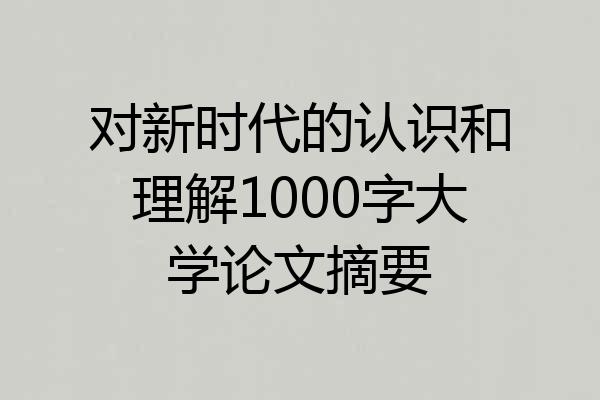对新时代的认识和理解1000字大学论文摘要