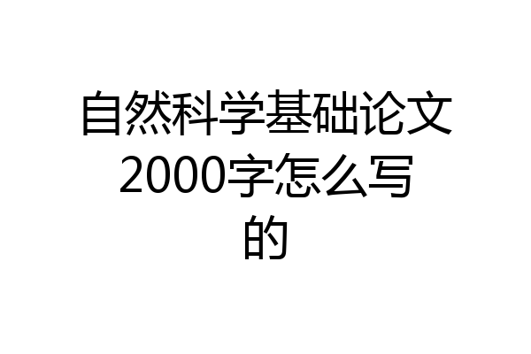 自然科学基础论文2000字怎么写的