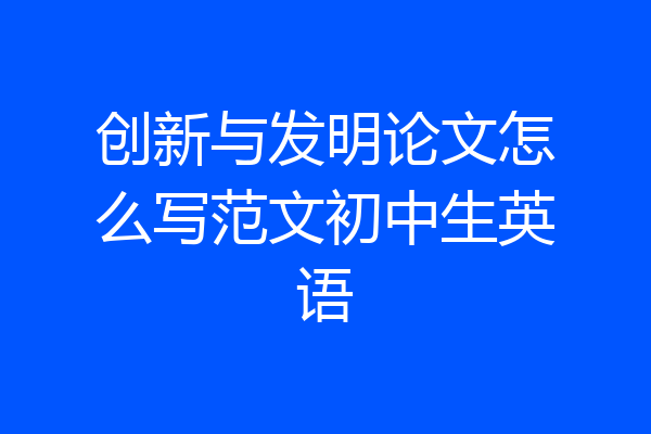 创新与发明论文怎么写范文初中生英语