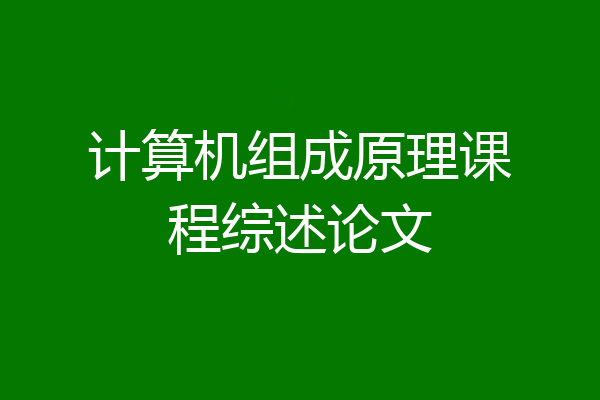 计算机组成原理课程综述论文