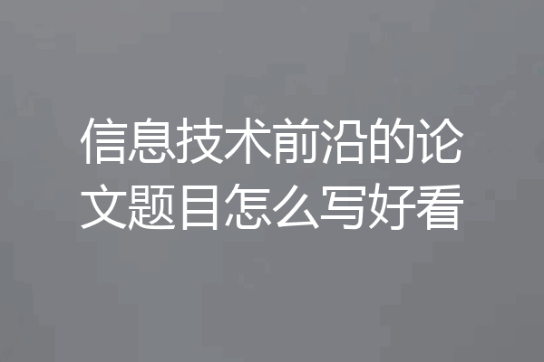 信息技术前沿的论文题目怎么写好看
