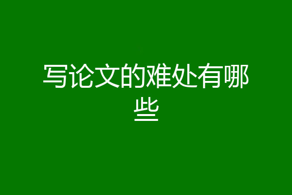 写论文的难处有哪些