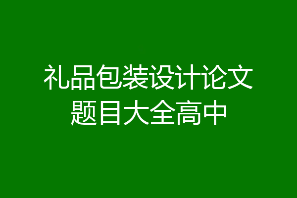 礼品包装设计论文题目大全高中
