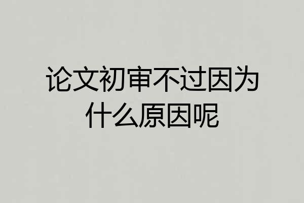 论文初审不过因为什么原因呢