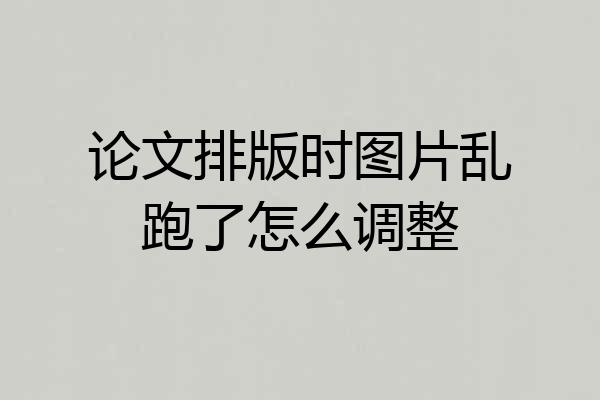 论文排版时图片乱跑了怎么调整