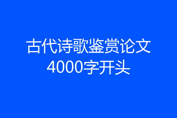 古代诗歌鉴赏论文4000字开头