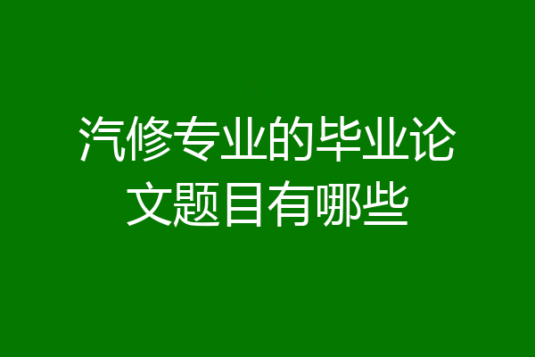 汽修专业的毕业论文题目有哪些