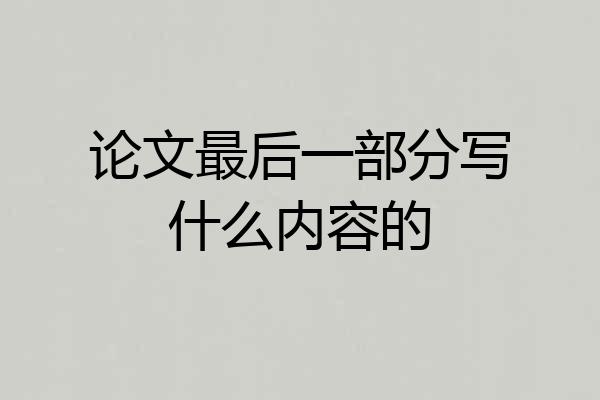 论文最后一部分写什么内容的