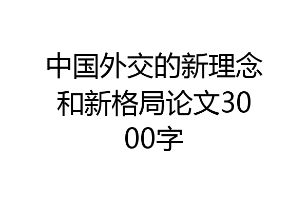 中国外交的新理念和新格局论文3000字