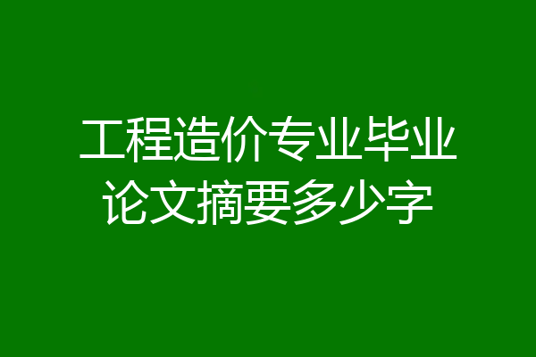 工程造价专业毕业论文摘要多少字