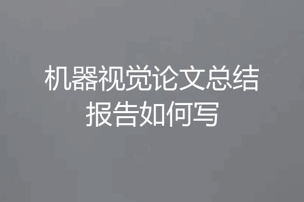 机器视觉论文总结报告如何写