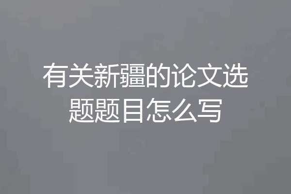 有关新疆的论文选题题目怎么写