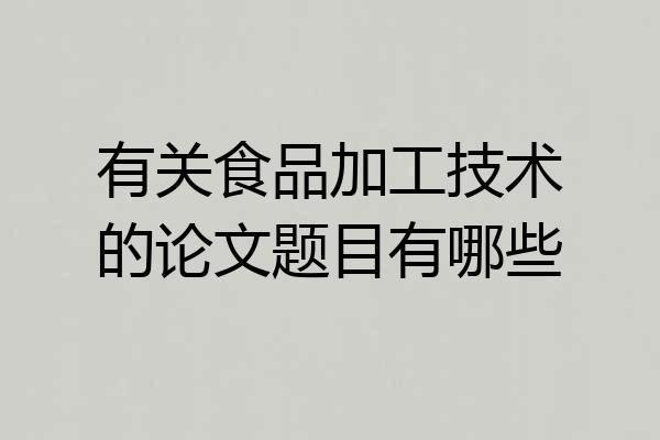 有关食品加工技术的论文题目有哪些